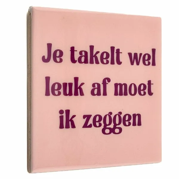 Tegeltje Je takelt wel leuk af